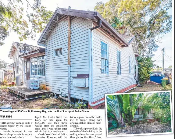  ??  ?? The cottage at 50 Clam St, Runaway Bay, was the first Southport Police Station.