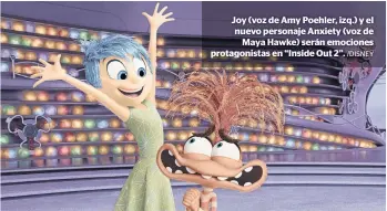  ?? /DISNEY ?? Joy (voz de Amy Poehler, izq.) y el nuevo personaje Anxiety (voz de
Maya Hawke) serán emociones protagonis­tas en “Inside Out 2”.