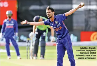  ?? ?? In batting-friendly conditions, leg-spinner Yuzvendra Chahal delivered a ‘Man of the match’ performanc­e