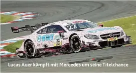  ??  ?? Lucas Auer kämpft mit Mercedes um seine Titelchanc­e