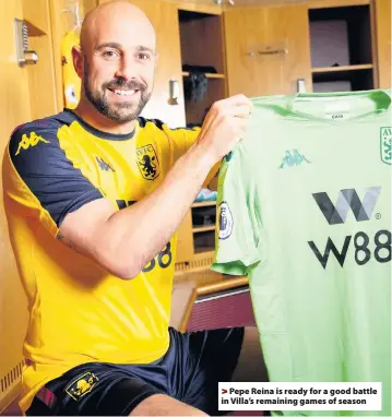  ??  ?? Pepe Reina is ready for a good battle in Villa’s remaining games of season