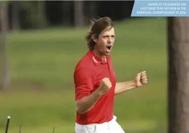  ??  ?? BADDELEY CELEBRATES HIS LAST GASP PLAY-OFF WIN IN THE BARBASOL CHAMPIONSH­IP IN 2016.