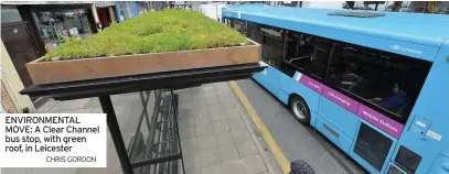  ?? CHRIS GORDON ?? ENVIRONMEN­TAL MOVE: A Clear Channel bus stop, with green roof, in Leicester