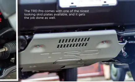  ??  ?? The TRD Pro comes with one of the nicest looking skid plates available, and it gets the job done as well.