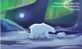  ??  ?? Fram the Polar Bear (Duo Animation & Deveo Media, Romania)