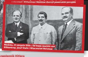  ??  ?? Moskwa, 23 sierpnia 1939 r. Od lewej: Joachim von Ribbentrop, Józef Stalin i Wiaczesław Mołotow