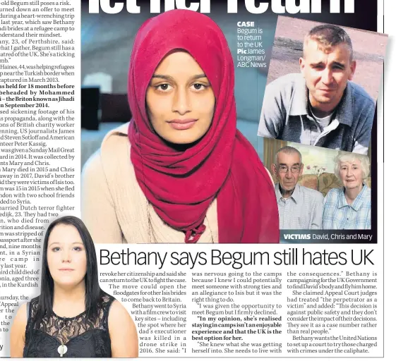  ?? Pic James Longman/ ABC News ?? FIGHT Bethany CASE Begum is to return rn to the UK
VICTIMS
David, Chris and Mary
