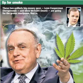  ??  ?? These two unlikely big-money guys — Leon Cooperman (foreground) — and Mick McGuire (inset) — are going for the green: marijuana, that is.