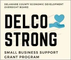  ??  ?? Delco Strong is a county program that provides financial aid to small businesses stricken by the pandemic.