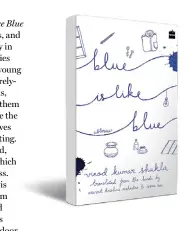  ??  ?? BLUE IS LIKE BLUE
By Vinod Kumar Shukla
(translated from the Hindi by Arvind Krishna Mehrotra and Sara Rai)
HARPER PERENNIAL `399; 142 pages