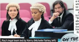  ??  ?? Ray’s legal team led by Kerry (Michelle Fairley, left)