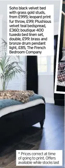  ??  ?? Soho black velvet bed with grass gold studs, from £995; leopard print fur throw, £99; Plushious velvet teal bedspread, £360; boutique 400 tuxedo bed linen set, double, £99: brass and bronze drum pendant light, £85, The French Bedroom Company * Prices correct at time of going to print. Offers available while stocks last