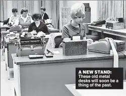  ??  ?? A NEW STAND: These old metal desks will soon be a thing of the past.