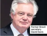  ??  ?? Former Brexit secretary David Davis