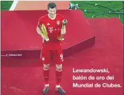  ??  ?? Lewandowsk­i, balón de oro del Mundial de Clubes.