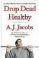  ??  ?? Drop Dead Healthy A.J. Jacobs Simon & Schuster