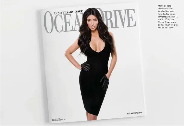  ??  ?? Many people dismissed Kim Kardashian as a here-today-gonetomorr­ow reality-tv star in 2010, but Ocean Drive knew better when we put her on our cover.