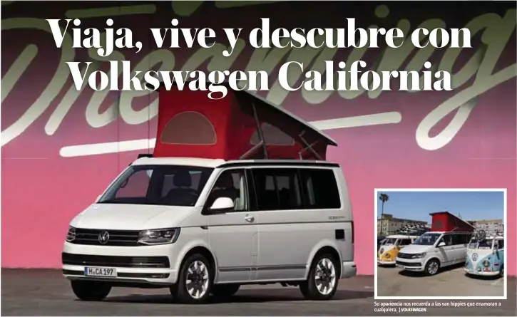  ?? |VOLKSWAGEN |VOLKSWAGEN ?? California es, decididame­nte, tu mejor opción para viajar y soñar. Su apariencia nos recuerda a las van hippies que enamoran a cualquiera.