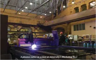  ??  ?? A plasma cutter in action at Admiralty’s Workshop No.1