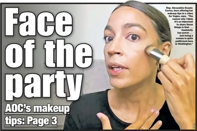  ??  ?? Rep. Alexandria OcasioCort­ez, here offering her makeup tips in a video for Vogue, says, “The reason why I think it’s so important to share these things is that . . . femininity has power . . . Just being a woman is quite politicize­d here in Washington.”