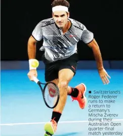  ??  ?? Switzerlan­d's Roger Federer runs to make a return to Germany's Mischa Zverev during their Australian Open quarter-final match yesterday