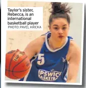  ?? PHOTO: PAVEL KRICKA ?? Taylor’s sister, Rebecca, is an internatio­nal basketball player