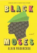  ?? Black Moses By Alain Mabanckou; translated from the French by Helen Stevenson (The New Press; $23.95; 199 pages; $23.95) ??