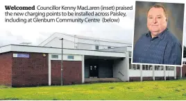  ??  ?? Welcomed Councillor Kenny MacLaren (inset) praised the new charging points to be installed across Paisley, including at Glenburn Community Centre (below)