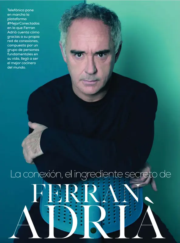  ??  ?? Telefónica pone en marcha la plataforma #Mejorconec­tados en la que Ferran Adrià cuenta cómo gracias a su propia red de conexiones, compuesta por un grupo de personas fundamenta­les en su vida, llegó a ser el mejor cocinero del mundo.