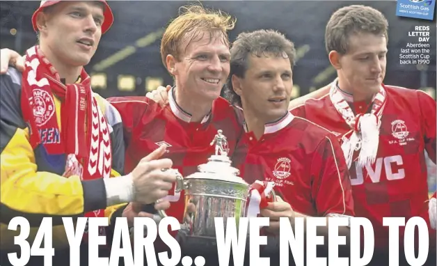  ?? ?? REDS LETTER DAY Aberdeen last won the Scottish Cup back in 1990