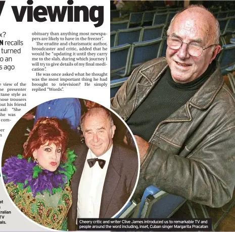  ?? ?? Cheery critic and writer Clive James introduced us to remarkable TV and people around the word including, inset, Cuban singer Margarita Pracatan