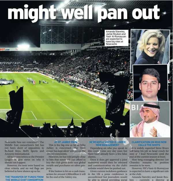  ??  ?? AT ST JAMES’ PARK
Amanda Staveley, Jamie Reuben and Yasir Al-Rumayyan are expected to have big roles at Newcastle
NEWCASTLE UNITED IS UNDER NEW MANAGEMENT
CLARIFICAT­ION ON WHO NOW CALLS THE SHOTS