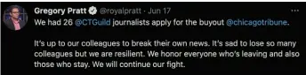  ??  ?? ► Chicago Tribune reporter and the Connecticu­t Guild president, Gregory Pratt, tweeted about buyouts and the surreal scenario of "breaking news" about their own fate.