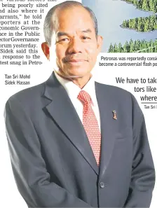  ??  ?? Tan Sri Mohd Sidek Hassan Petronas was reportedly considerin­g changing its plans for the LNG export terminal to avoid a sensitive marine area that had become a controvers­ial flash point.