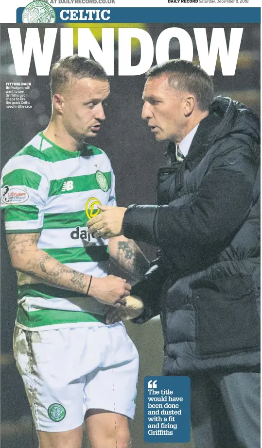  ??  ?? FITTING BACK IN Rodgers will want to see Griffiths get in shape to fire the goals Celtic need in title race