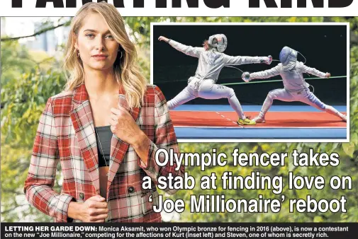  ?? ?? LETTING HER GARDE DOWN: Monica Aksamit, who won Olympic bronze for fencing in 2016 (above), is now a contestant on the new “Joe Millionair­e,” competing for the affections of Kurt (inset left) and Steven, one of whom is secretly rich.