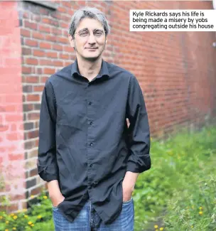  ??  ?? Kyle Rickards says his life is being made a misery by yobs congregati­ng outside his house