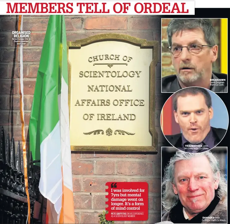  ??  ?? ORGANISED RELIGION Scientolog­y HQ in Dublin opened last year TRAUMATISE­D John Mcghee from Co Offaly BREAKDOWN John Duignan from Co Cork DAMAGED Pete Griffiths from Co Mayo