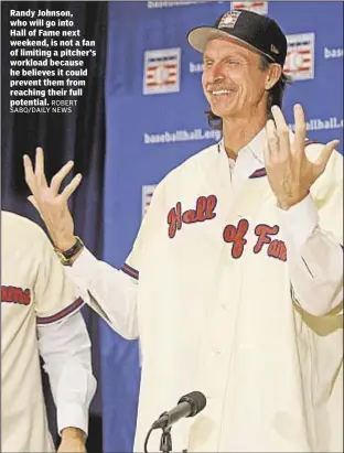  ?? ROBERT SABO/DAILY NEWS ?? Randy Johnson, who will go into Hall of Fame next weekend, is not a fan of limiting a pitcher’s workload because he believes it could prevent them from reaching their full potential.