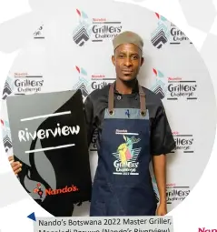  ?? ?? Nando’s Botswana 2022 Master Griller, Mogolodi Rasuwe (Nando’s Riverview).