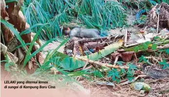  ??  ?? LELAKI yang ditemui lemas di sungai di Kampung Baru Cina.