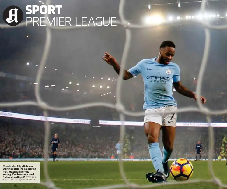  ?? FOTO: PHIL NOBLE, REUTERS/NTB SCANPIX ?? Manchester Citys Raheem Sterling setter inn en scoring mot Tottenham forrige sesong. Kan han vaere med å sikre et nytt gull?