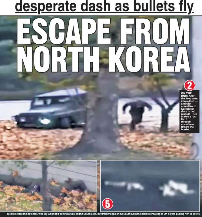  ??  ?? ON THE
RUN: After the Jeep went into a ditch — and with armed North Korean soldiers in hot pursuit — Oh makes a run for it through some trees toward the border. bullets struck the defector, who lay wounded behind a wall on the South side. Infrared...