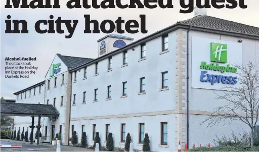  ??  ?? Alcohol-fuelled The attack took place at the Holiday Inn Express on the Dunkeld Road