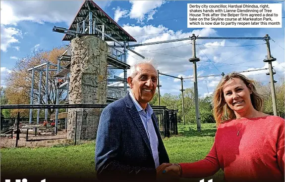  ?? ?? Derby city councillor, Hardyal Dhindsa, right, shakes hands with Lianne Glendinnin­g of Tree House Trek after the Belper firm agreed a deal to take on the Skyline course at Markeaton Park, which is now due to partly reopen later this month