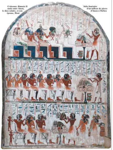  ??  ?? Ci-dessus: Ramsès II assis entre Amon, le dieu solaire, et son épouse, Mout Stèle funéraire d’un tailleur de pierre d’Amon à Thèbes