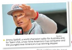  ?? Reuters ?? sailor for Australia and, Jimmy Spithill, a world champion Cup conqueror and for Team USA, a two-time America’s winning skipper. the youngest ever America’s Cup