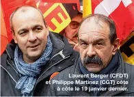  ?? ?? Laurent Berger (CFDT) et Philippe Martinez (CGT) côte
à côte le 19 janvier dernier.