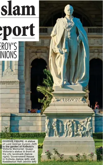  ??  ?? DIVISIVE FIGURE: A statue of Lord George Curzon (left) in the garden of Kolkata’s Victoria Memorial; Queen Victoria’s statue in front of the city landmark (below right); Government House in Kolkata (below left); and Keddleston Hall (above left)