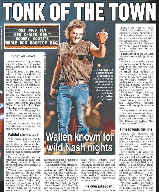  ?? ?? FILL ’ER UP: Morgan Wallen “seems to love getting in trouble on [Nashville's] Broadway,” a scenester says after his arrest, which the bar poked fun at (inset).